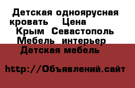 Детская одноярусная кровать  › Цена ­ 6 000 - Крым, Севастополь Мебель, интерьер » Детская мебель   